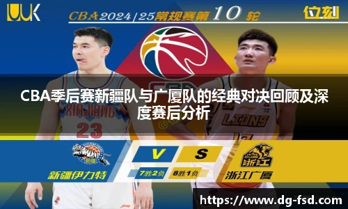 CBA季后赛新疆队与广厦队的经典对决回顾及深度赛后分析